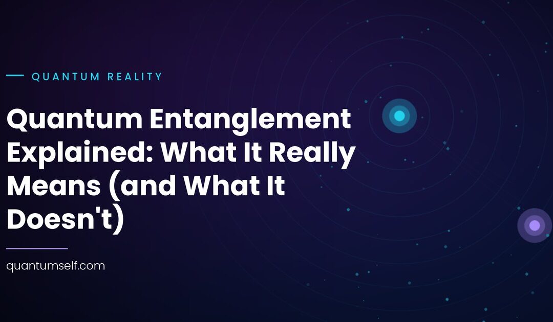 Quantum Entanglement Explained: What It Really Means (and What It Doesn’t)